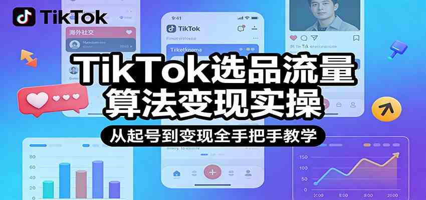 TikTok选品流量算法变现实操，从起号到变现全手把手教学-网亿资源平台