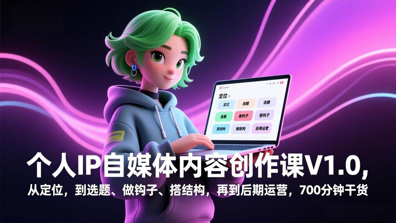 （17331期）个人IP自媒体内容创作课V1.0，从定位，到选题、做钩子、搭结构，再到后期运营，700分钟干货-网亿资源平台