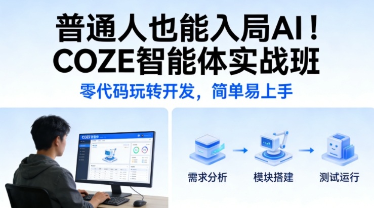 普通人也能入局AI!COZE智能体实战班,零代码玩转开发,简单易上手-邪修侠