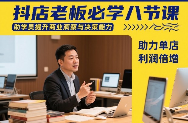抖店老板必学八节课，助学员提升商业洞察与决策能力，助力单店利润倍增-网亿资源平台