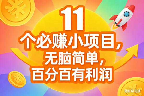 （17351期）11个必赚小项目，无脑简单，百分百有利润，副业首选，日入300+-网亿资源平台