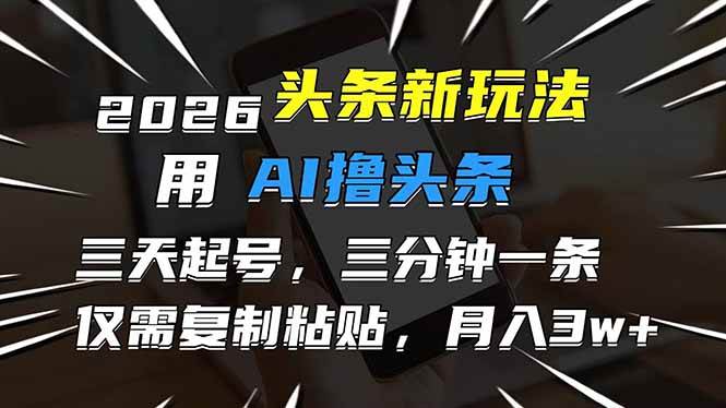 （17351期）2026最新头条玩法，用AI撸头条，3天必起号，3分钟1条，只需要复制粘贴，简单月入3W+-网亿资源平台