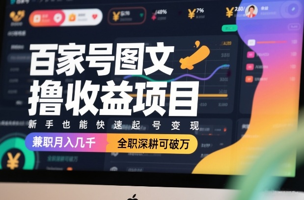 百家号图文撸收益项目，新手也能快速起号变现，兼职月入几千，全职深耕可破万-90网