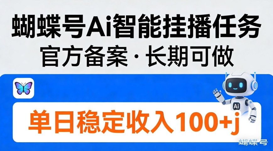 蝴蝶号Ai智能挂播任务，官方备案，长期可做，单日稳定收入100＋-网亿资源平台