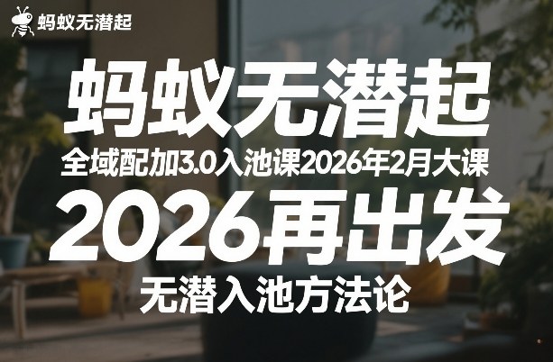 蚂蚁无潜不起全域配抖加3.0入池课2026年2月大课，2026再出发，无潜入池方法论-网亿资源平台