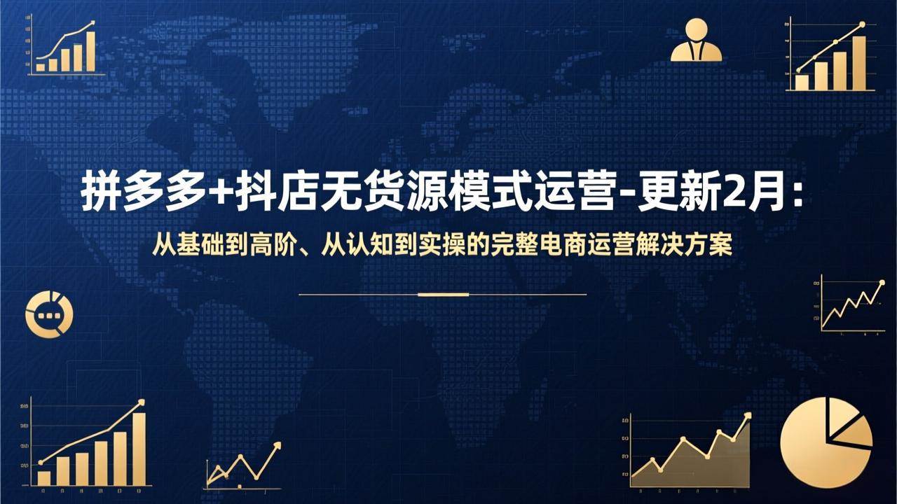 （17367期）拼多多+抖店无货源模式运营-更新2月：从基础到高阶、从认知到实操的完整电商运营解决方案-网亿资源平台