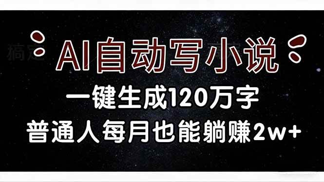 （17372期）AI自动写小说，一键生成120万字，普通人每月也能躺赚2w+-网亿资源平台