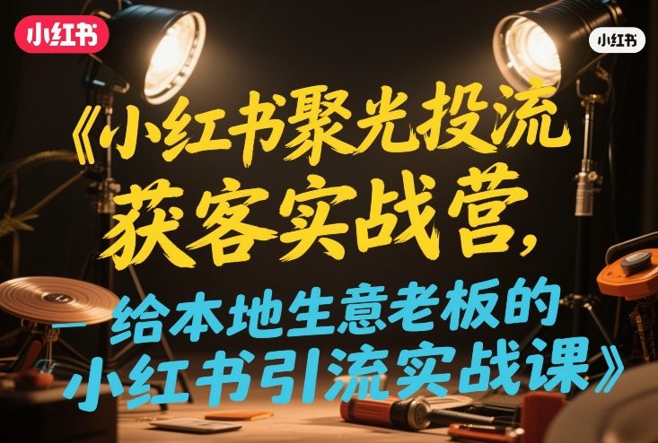 小红书聚光投流获客实战营，给本地生意老板的小红书引流实战课-邪修侠 - 演示