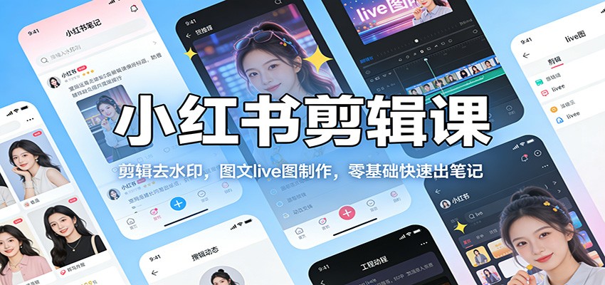 小红书剪辑课：剪辑去水印，图文live图制作，零基础快速出笔记-邪修侠 - 演示