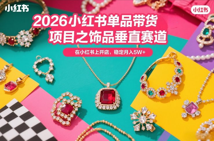 2026小红书单品带货项目之饰品垂直赛道，潮在小红书上开店，稳定月入5W+-邪修侠 - 演示
