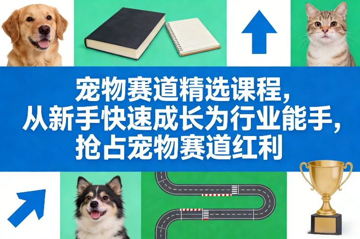 宠物赛道精选课程，从新手快速成长为行业能手，抢占宠物赛道红利-邪修侠 - 演示