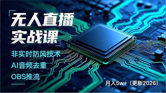 （17384期）无人直播实战课（更新2月），非实时防风技术、AI音频去重、OBS推流，建立技术壁垒，月入5w+-网亿资源平台