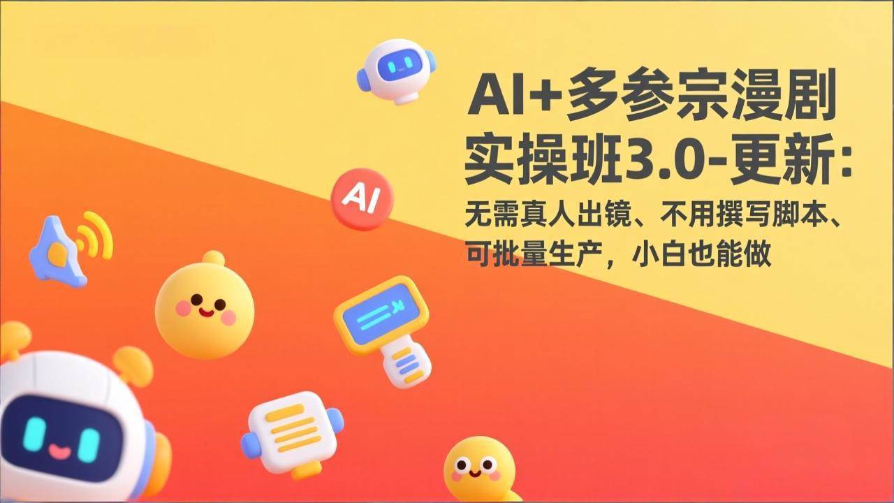 （17404期）AI+多参宗漫剧实操班3.0-更新：无需真人出镜、不用撰写脚本、可批量生产，小白也能做-网亿资源平台