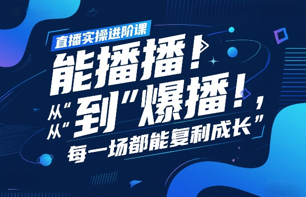 直播实操进阶课，直播经验复盘：从“能播”到“爆播”，每一场都能复利成长-网亿资源平台
