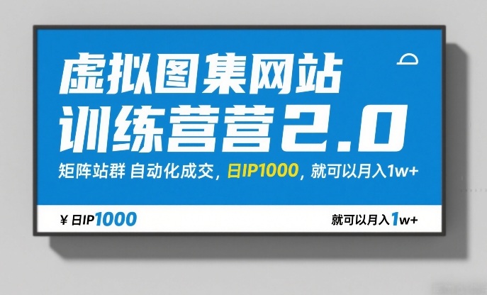 虚拟图集网站训练营2.0,矩阵站群自动化成交,日IP1000,就可以月入1w+