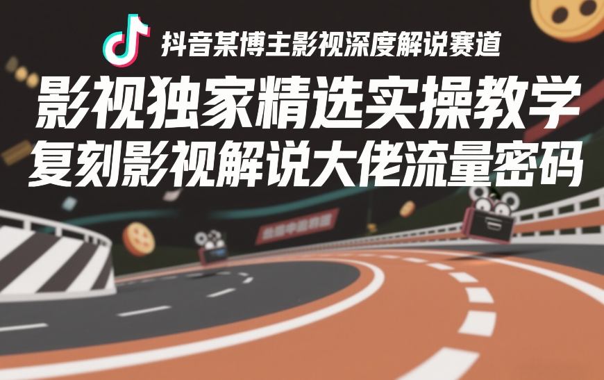 抖音某博主影视深度解说赛道，影视独家精选实操教学，复刻影视解说大佬流量密码-网亿资源平台