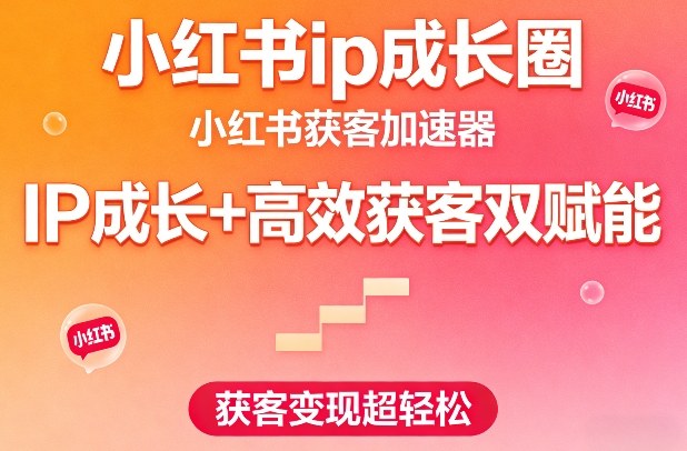 小红书ip成长圈，小红书获客加速器，IP成长+高效获客双赋能，获客变现超轻松-网亿资源平台