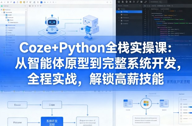 Coze+Python全栈实操课：从智能体原型到完整系统开发，全程实战，解锁高薪技能-网亿资源平台