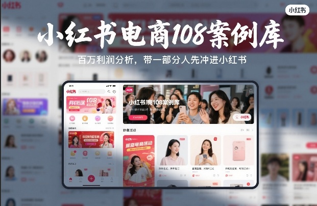小红书电商108案例库，百W利润分析，带一部分人先冲进小红书【文档】-邪修侠
