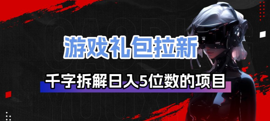游戏礼包拉新_千字拆解日入5位数的项目逻辑-邪修侠 - 演示