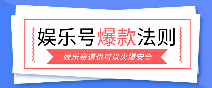 娱乐号爆文深度拆解“安全”爆款秘籍，新手也能轻松上手写单篇10万+-邪修侠