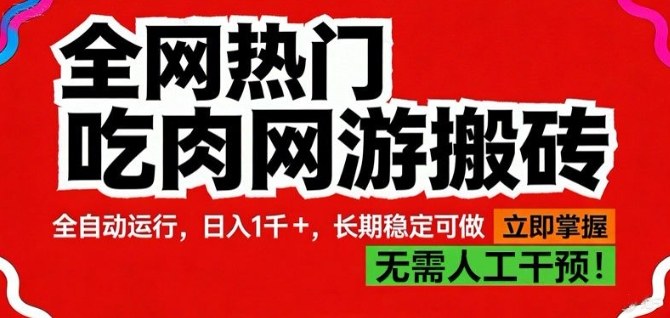 全网热门吃肉网游搬砖，全自动运行，日入1k+，长期稳定可做【揭秘】-网亿资源平台