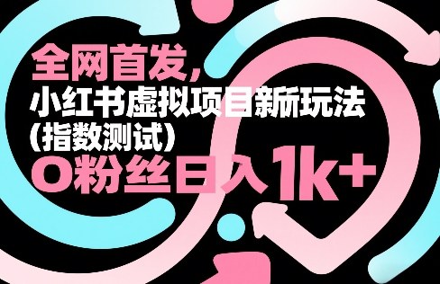 全网首发，小红书虚拟项目新玩法(指数测试)，0粉丝日入1k+，整个玩法完整拆解！-网亿资源平台