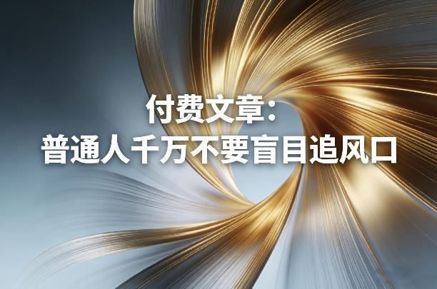 付费文章：普通人千万不要盲目追风口-网亿资源平台