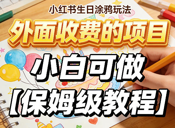 小红书生日涂鸦玩法，外面收费的项目，小白可做【保姆级教程】-网亿资源平台