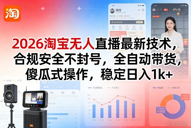 2026淘宝无人直播最新技术，合规安全不封号，全自动带货，傻瓜式操作，稳定日入1k+【揭秘】-90网
