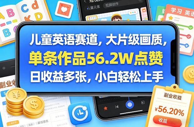 儿童英语赛道，大片级画质，单条作品56.2W点赞，日收益多张，小白轻松上手-网亿资源平台