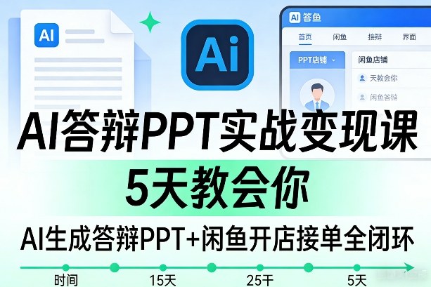 AI答辩PPT实战变现课，5天教会你，AI生成答辩PPT+闲鱼开店接单全闭环-网亿资源平台