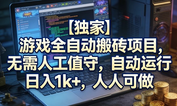 【独家】游戏全自动搬砖项目，无需人工值守，自动运行，日入1k+，人人可做【揭秘】-极栈网络